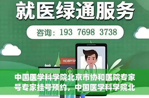 中国医学科学院北京市协和医院专家号专家挂号预约，中国医学科学院北京市协和医院专家挂号预约攻略，权威专家号预约指南