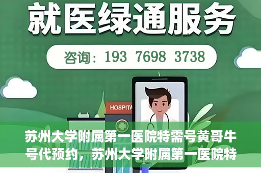 苏州大学附属第一医院特需号黄哥牛号代预约，苏州大学附属第一医院特需号预约服务解析，黄哥牛号预约攻略揭秘