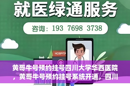 黄哥牛号预约挂号四川大学华西医院，黄哥牛号预约挂号系统开通，四川大学华西医院挂号服务升级