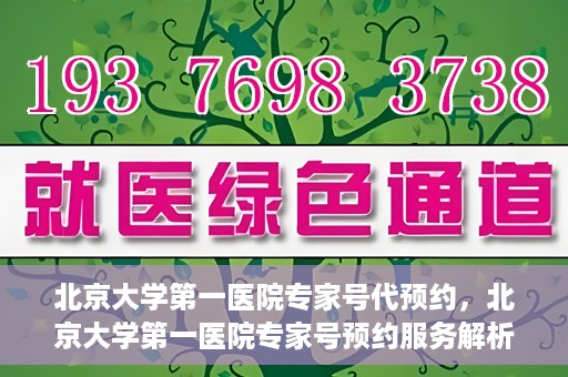 北京大学第一医院专家号代预约，北京大学第一医院专家号预约服务解析