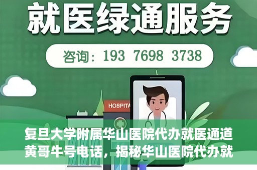 复旦大学附属华山医院代办就医通道黄哥牛号电话，揭秘华山医院代办就医通道，黄哥牛号电话背后的故事