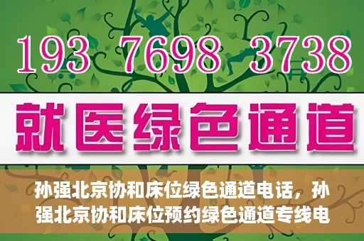 孙强北京协和床位绿色通道电话，孙强北京协和床位预约绿色通道专线电话揭秘
