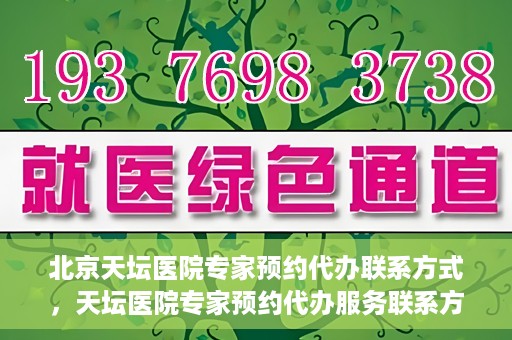 北京天坛医院专家预约代办联系方式，天坛医院专家预约代办服务联系方式解析