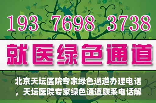 北京天坛医院专家绿色通道办理电话，天坛医院专家绿色通道联系电话解析，快速就医新选择！