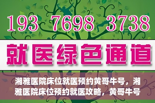 湘雅医院床位就医预约黄哥牛号，湘雅医院床位预约就医攻略，黄哥牛号助您轻松挂号就医