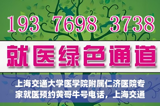 上海交通大学医学院附属仁济医院专家就医预约黄哥牛号电话，上海交通大学医学院附属仁济医院专家就医预约热线及黄哥牛号电话解析