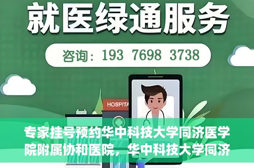 专家挂号预约华中科技大学同济医学院附属协和医院，华中科技大学同济医学院附属协和医院专家挂号预约攻略解析