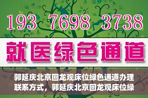 郭延庆北京回龙观床位绿色通道办理联系方式，郭延庆北京回龙观床位绿色通道办理指南，快速获取联系方式及申请流程解析