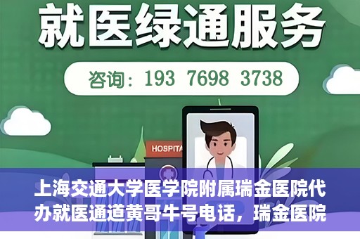 上海交通大学医学院附属瑞金医院代办就医通道黄哥牛号电话，瑞金医院黄哥牛号电话，便捷就医通道的代办服务详解
