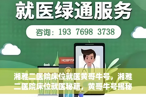 湘雅二医院床位就医黄哥牛号，湘雅二医院床位就医秘籍，黄哥牛号揭秘就医之路
