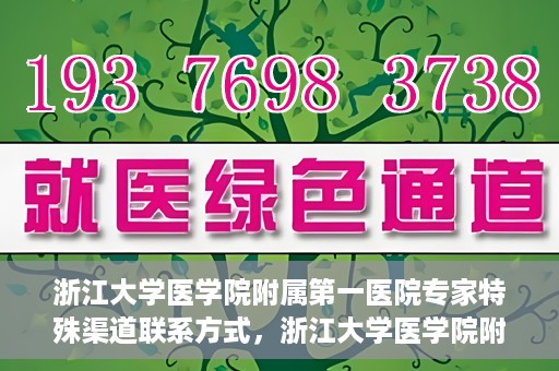 浙江大学医学院附属第一医院专家特殊渠道联系方式，浙江大学医学院附属第一医院专家特殊渠道联系专线揭秘
