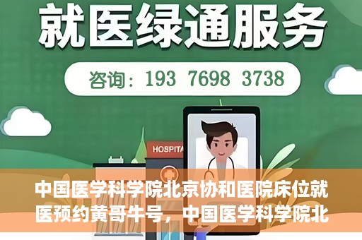 中国医学科学院北京协和医院床位就医预约黄哥牛号，中国医学科学院北京协和医院床位预约黄哥牛号——就医攻略新篇章