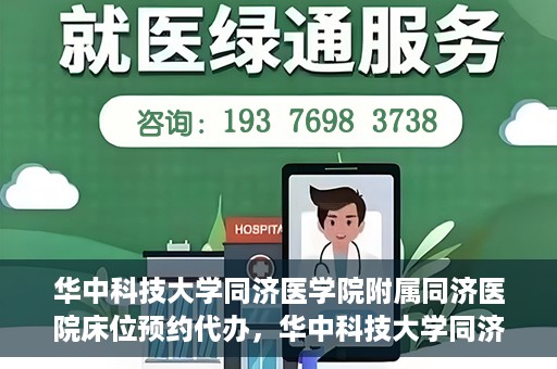 华中科技大学同济医学院附属同济医院床位预约代办，华中科技大学同济医院床位预约代办服务详解