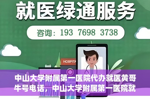 中山大学附属第一医院代办就医黄哥牛号电话，中山大学附属第一医院就医黄哥牛号电话代办服务详解