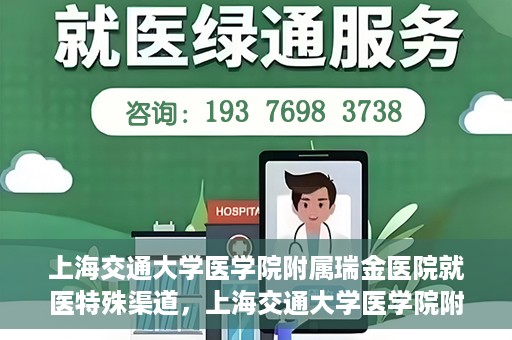 上海交通大学医学院附属瑞金医院就医特殊渠道，上海交通大学医学院附属瑞金医院就医特殊通道详解