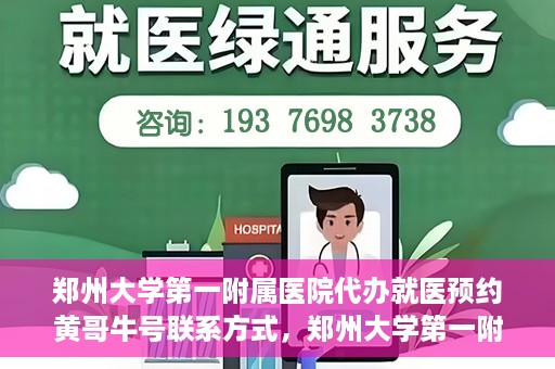 郑州大学第一附属医院代办就医预约黄哥牛号联系方式，郑州大学第一附属医院预约就医助手黄哥联系方式及预约挂号服务解析