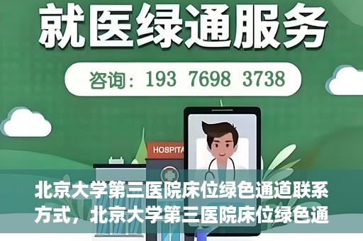 北京大学第三医院床位绿色通道联系方式，北京大学第三医院床位绿色通道咨询专线