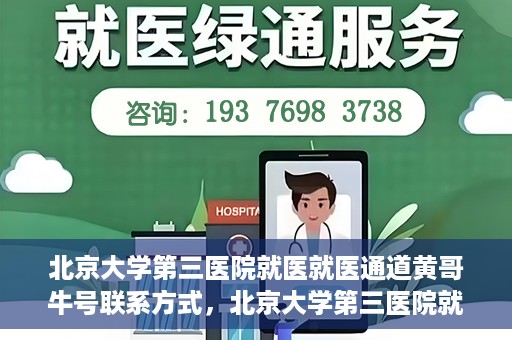 北京大学第三医院就医就医通道黄哥牛号联系方式，北京大学第三医院就医通道详解，黄哥牛号联系方式揭秘