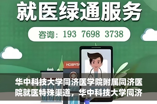 华中科技大学同济医学院附属同济医院就医特殊渠道，华中科技大学同济医院特殊就医渠道解析