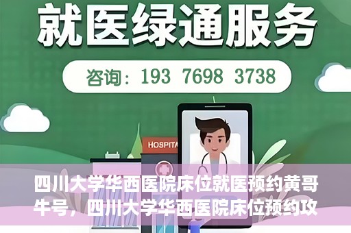 四川大学华西医院床位就医预约黄哥牛号，四川大学华西医院床位预约攻略，黄哥牛号引领就医新风尚