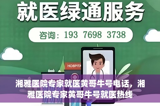 湘雅医院专家就医黄哥牛号电话，湘雅医院专家黄哥牛号就医热线