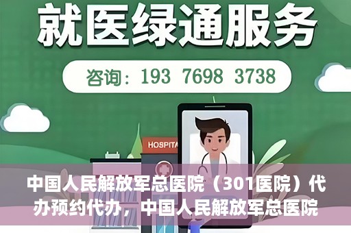 中国人民解放军总医院（301医院）代办预约代办，中国人民解放军总医院（301医院）预约代办服务详解