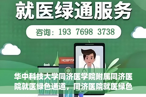 华中科技大学同济医学院附属同济医院就医绿色通道，同济医院就医绿色通道，华中科技大学同济医学院附属同济医院的便捷医疗体验