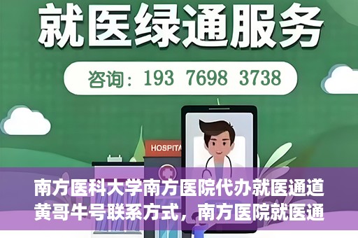 南方医科大学南方医院代办就医通道黄哥牛号联系方式，南方医院就医通道代办服务揭秘，黄哥牛号联系方式及代办流程解析
