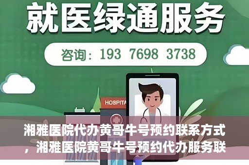 湘雅医院代办黄哥牛号预约联系方式，湘雅医院黄哥牛号预约代办服务联系方式揭秘