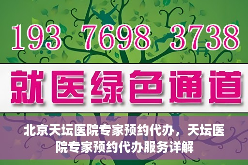 北京天坛医院专家预约代办，天坛医院专家预约代办服务详解