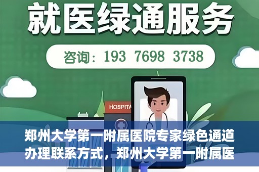 郑州大学第一附属医院专家绿色通道办理联系方式，郑州大学第一附属医院专家绿色通道联系指南，一站式解决您的咨询需求