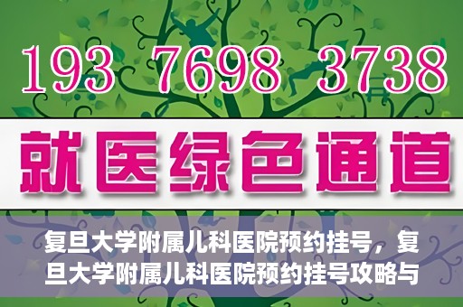复旦大学附属儿科医院预约挂号，复旦大学附属儿科医院预约挂号攻略与指南