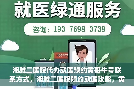 湘雅二医院代办就医预约黄哥牛号联系方式，湘雅二医院预约就医攻略，黄哥牛号联系方式全解析