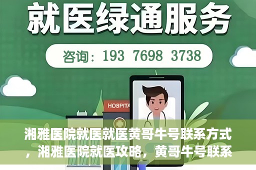 湘雅医院就医就医黄哥牛号联系方式，湘雅医院就医攻略，黄哥牛号联系方式揭秘