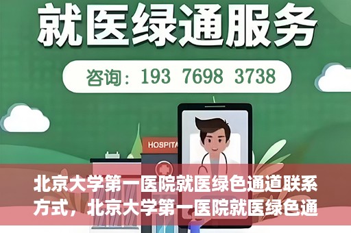 北京大学第一医院就医绿色通道联系方式，北京大学第一医院就医绿色通道联系方式及操作流程解析