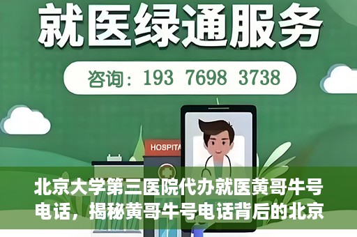 北京大学第三医院代办就医黄哥牛号电话，揭秘黄哥牛号电话背后的北京大学第三医院代办就医真相