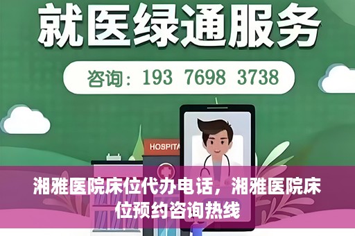 湘雅医院床位代办电话，湘雅医院床位预约咨询热线
