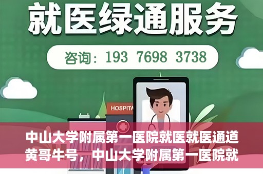 中山大学附属第一医院就医就医通道黄哥牛号，中山大学附属第一医院就医通道，黄哥牛号助您轻松挂号就医