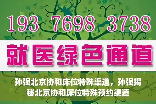 孙强北京协和床位特殊渠道，孙强揭秘北京协和床位特殊预约渠道