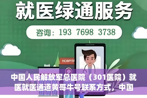中国人民解放军总医院（301医院）就医就医通道黄哥牛号联系方式，中国人民解放军总医院（301医院）就医通道解析，黄哥牛号联系方式揭秘