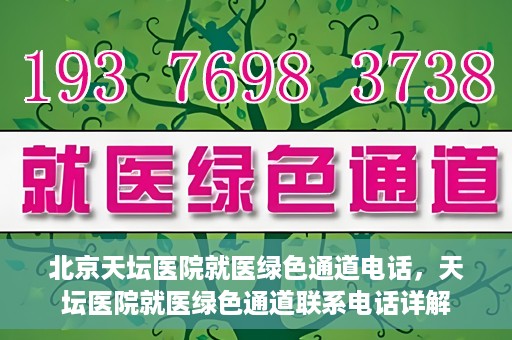 北京天坛医院就医绿色通道电话，天坛医院就医绿色通道联系电话详解
