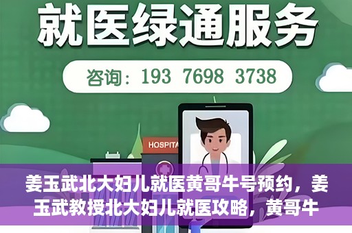 姜玉武北大妇儿就医黄哥牛号预约，姜玉武教授北大妇儿就医攻略，黄哥牛号预约详解