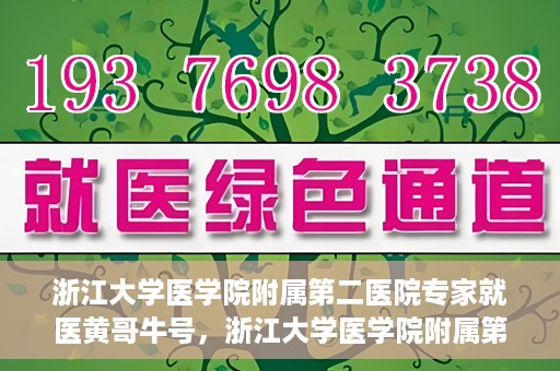 浙江大学医学院附属第二医院专家就医黄哥牛号，浙江大学医学院附属第二医院专家黄哥牛号就医解析