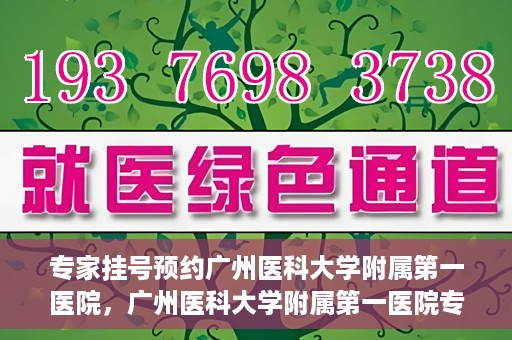 专家挂号预约广州医科大学附属第一医院，广州医科大学附属第一医院专家挂号预约攻略