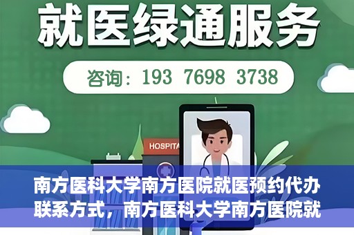南方医科大学南方医院就医预约代办联系方式，南方医科大学南方医院就医预约代办服务指南，详细联系方式揭秘