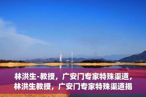 林洪生-教授，广安门专家特殊渠道，林洪生教授，广安门专家特殊渠道揭秘