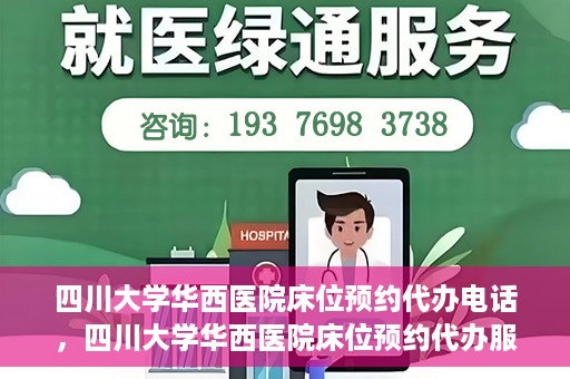 四川大学华西医院床位预约代办电话，四川大学华西医院床位预约代办服务热线