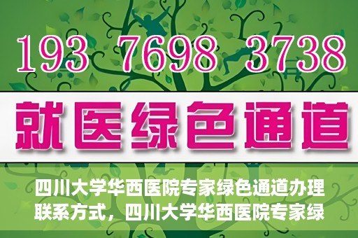 四川大学华西医院专家绿色通道办理联系方式，四川大学华西医院专家绿色通道办理指南，快速联系与咨询通道揭秘