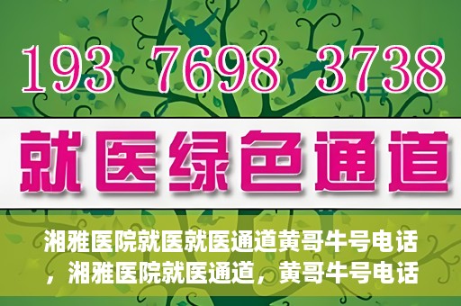 湘雅医院就医就医通道黄哥牛号电话，湘雅医院就医通道，黄哥牛号电话就医指南揭秘