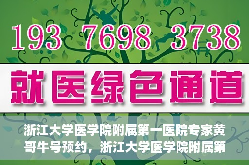 浙江大学医学院附属第一医院专家黄哥牛号预约，浙江大学医学院附属第一医院专家黄哥牛教授预约挂号攻略